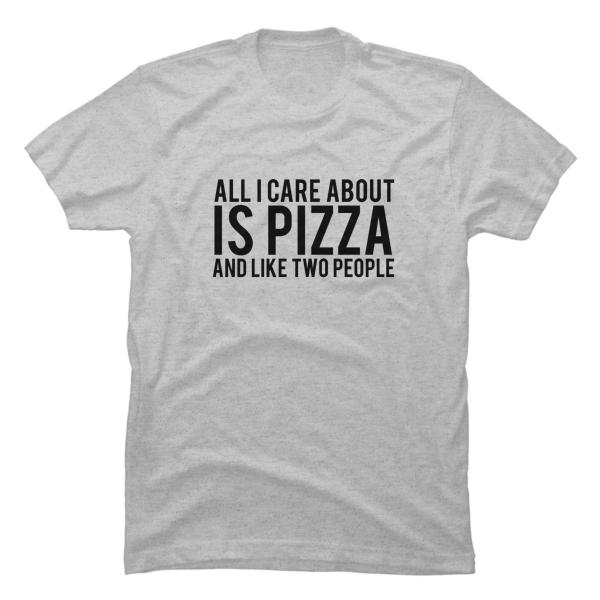 all i care about is pizza shirt